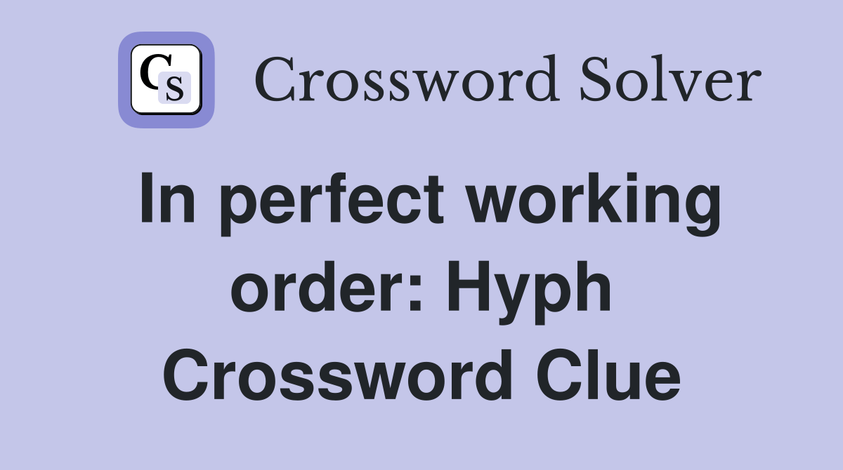 In perfect working order Hyph. Crossword Clue Answers Crossword Solver